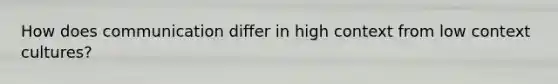 How does communication differ in high context from low context cultures?