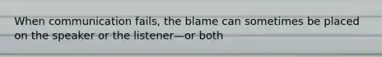 When communication fails, the blame can sometimes be placed on the speaker or the listener—or both