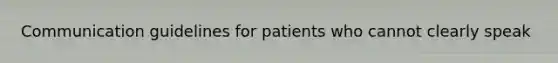 Communication guidelines for patients who cannot clearly speak