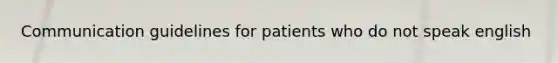 Communication guidelines for patients who do not speak english