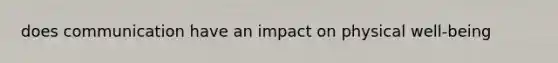 does communication have an impact on physical well-being
