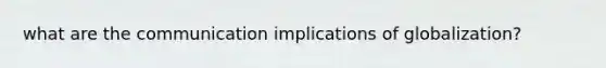 what are the communication implications of globalization?