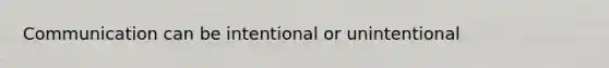 Communication can be intentional or unintentional