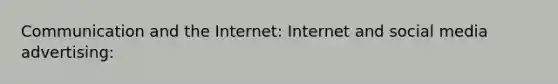 Communication and the Internet: Internet and social media advertising: