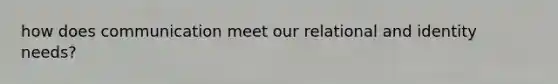 how does communication meet our relational and identity needs?