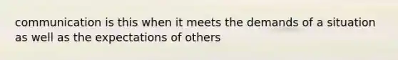 communication is this when it meets the demands of a situation as well as the expectations of others