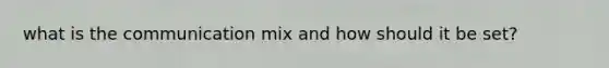 what is the communication mix and how should it be set?