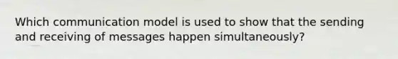 Which communication model is used to show that the sending and receiving of messages happen simultaneously?