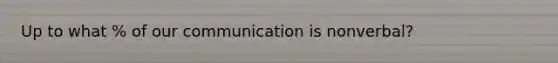 Up to what % of our communication is nonverbal?