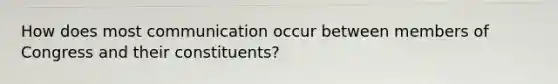 How does most communication occur between members of Congress and their constituents?
