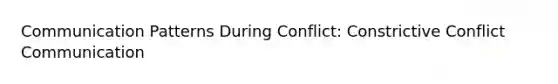 Communication Patterns During Conflict: Constrictive Conflict Communication