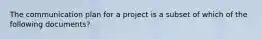 The communication plan for a project is a subset of which of the following documents?