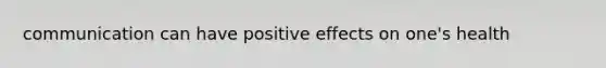 communication can have positive effects on one's health