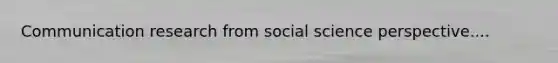 Communication research from social science perspective....