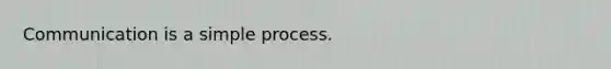 Communication is a simple process.