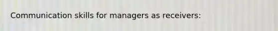 Communication skills for managers as receivers: