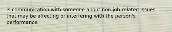 is communication with someone about non-job-related issues that may be affecting or interfering with the person's performance