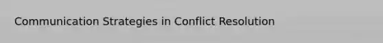 Communication Strategies in <a href='https://www.questionai.com/knowledge/kfU17MLdjh-conflict-resolution' class='anchor-knowledge'>conflict resolution</a>