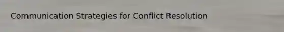 Communication Strategies for Conflict Resolution