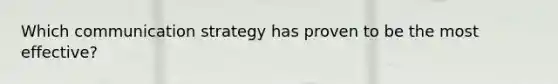 Which communication strategy has proven to be the most effective?