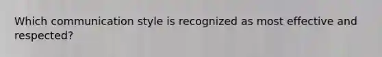 Which communication style is recognized as most effective and respected?