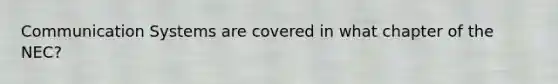 Communication Systems are covered in what chapter of the NEC?