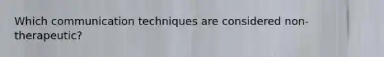 Which communication techniques are considered non-therapeutic?