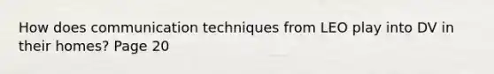 How does communication techniques from LEO play into DV in their homes? Page 20