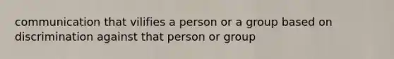 communication that vilifies a person or a group based on discrimination against that person or group