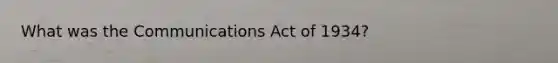 What was the Communications Act of 1934?