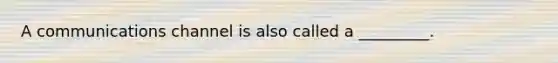 A communications channel is also called a _________.