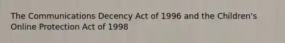 The Communications Decency Act of 1996 and the Children's Online Protection Act of 1998