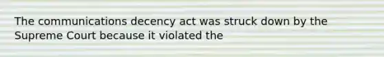 The communications decency act was struck down by the Supreme Court because it violated the