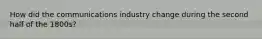 How did the communications industry change during the second half of the 1800s?