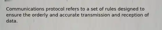 Communications protocol refers to a set of rules designed to ensure the orderly and accurate transmission and reception of data.