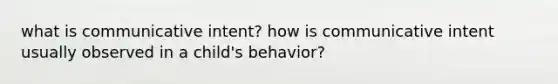 what is communicative intent? how is communicative intent usually observed in a child's behavior?