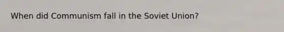 When did Communism fall in the Soviet Union?