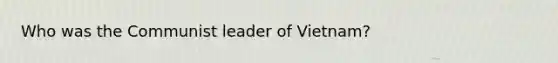 Who was the Communist leader of Vietnam?