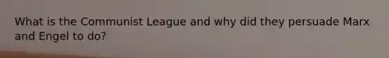 What is the Communist League and why did they persuade Marx and Engel to do?