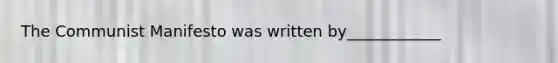 The Communist Manifesto was written by____________