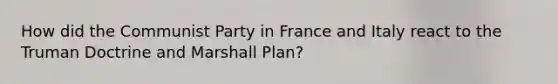 How did the Communist Party in France and Italy react to the Truman Doctrine and Marshall Plan?