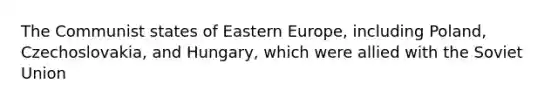 The Communist states of Eastern Europe, including Poland, Czechoslovakia, and Hungary, which were allied with the Soviet Union