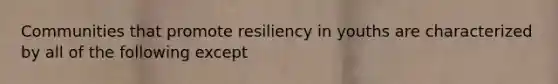 Communities that promote resiliency in youths are characterized by all of the following except