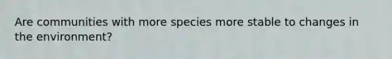 Are communities with more species more stable to changes in the environment?