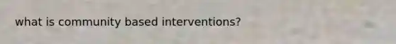 what is community based interventions?