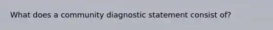 What does a community diagnostic statement consist of?