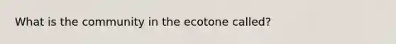 What is the community in the ecotone called?