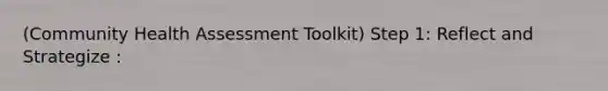 (Community Health Assessment Toolkit) Step 1: Reflect and Strategize :