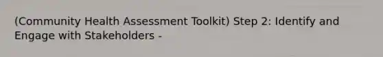 (Community Health Assessment Toolkit) Step 2: Identify and Engage with Stakeholders -