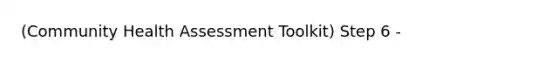 (Community Health Assessment Toolkit) Step 6 -